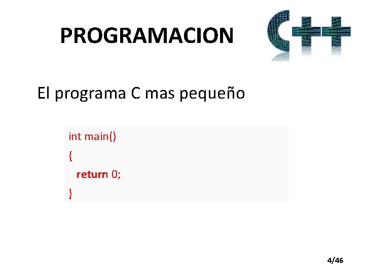 PROGRAMACION El programa C mas pequeño int main() { return 0; } 4/46 