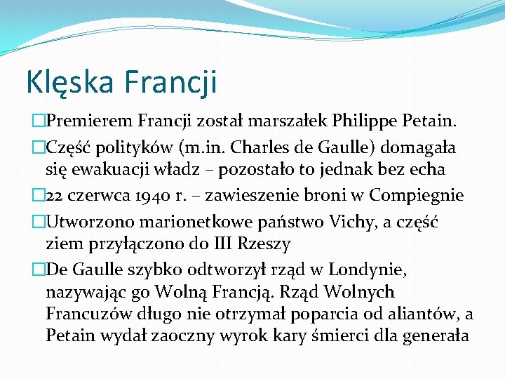 Klęska Francji �Premierem Francji został marszałek Philippe Petain. �Część polityków (m. in. Charles de