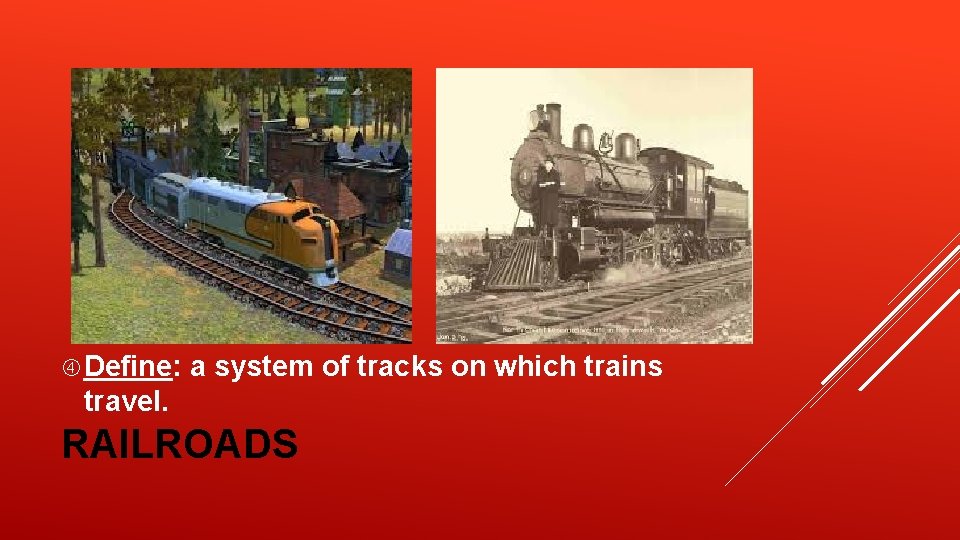 Define: a system of tracks on which trains travel. RAILROADS Define: a system of tracks on which trains travel. RAILROADS
