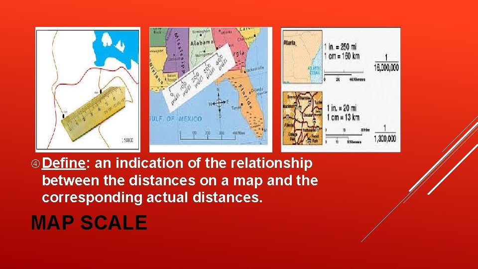 Define: an indication of the relationship between the distances on a map and Define: an indication of the relationship between the distances on a map and