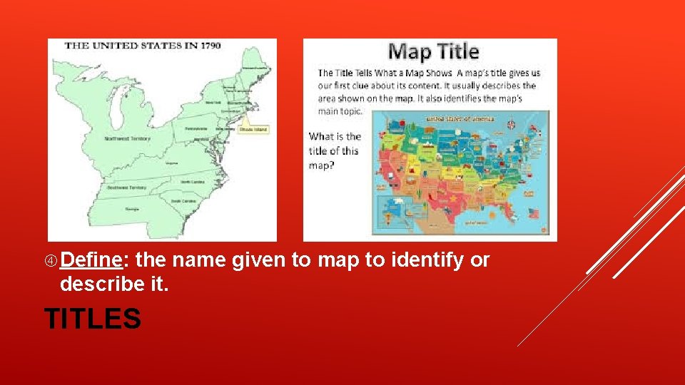 Define: the name given to map to identify or describe it. TITLES Define: the name given to map to identify or describe it. TITLES