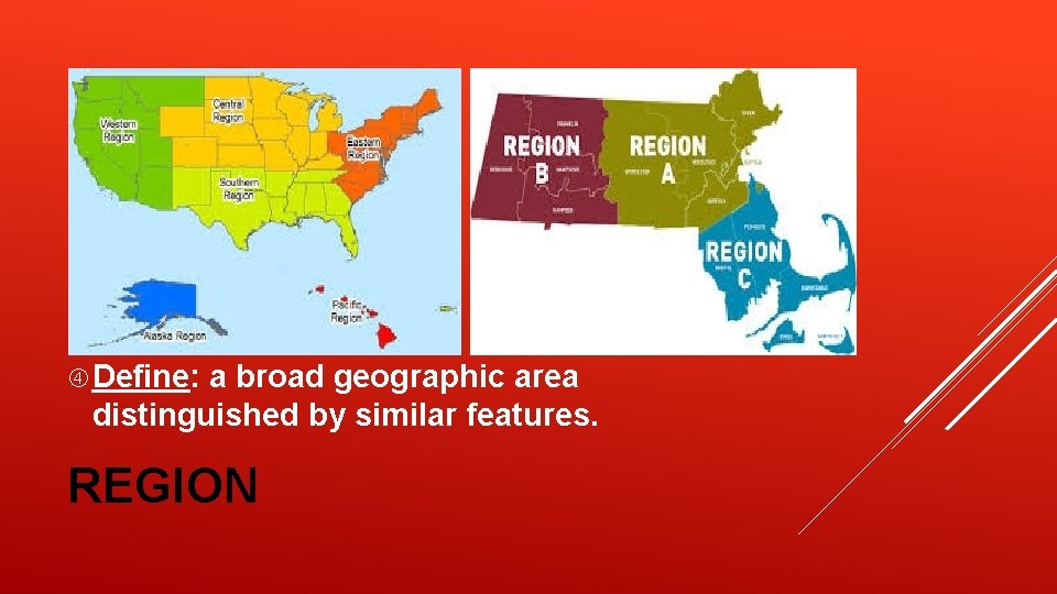 Define: a broad geographic area distinguished by similar features. REGION Define: a broad geographic area distinguished by similar features. REGION