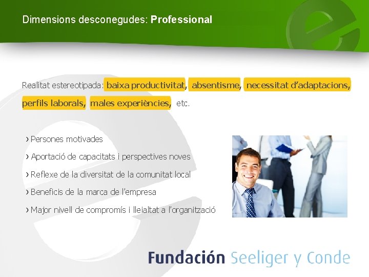 Dimensions desconegudes: Professional Realitat estereotipada: baixa productivitat, absentisme, necessitat d’adaptacions, perfils laborals, males experiències,