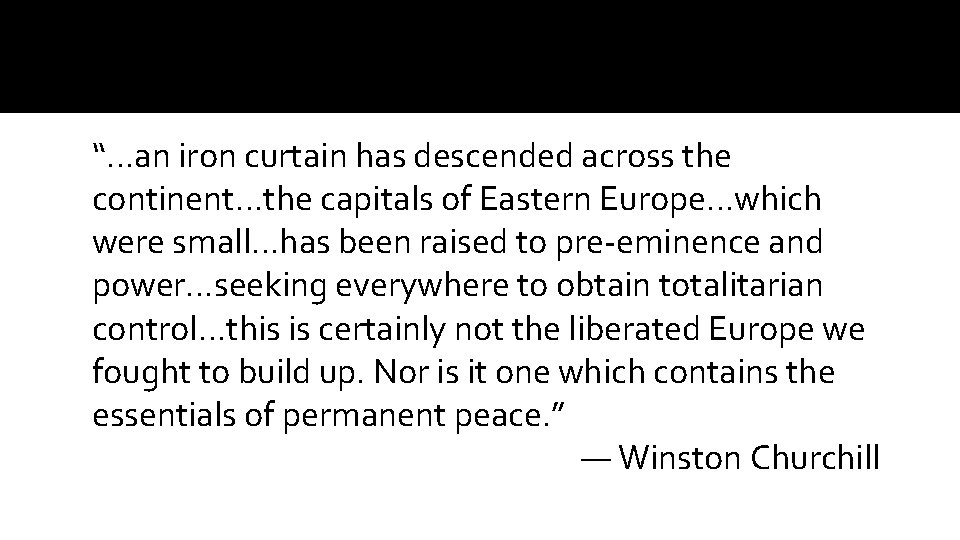 “…an iron curtain has descended across the continent…the capitals of Eastern Europe…which were small…has