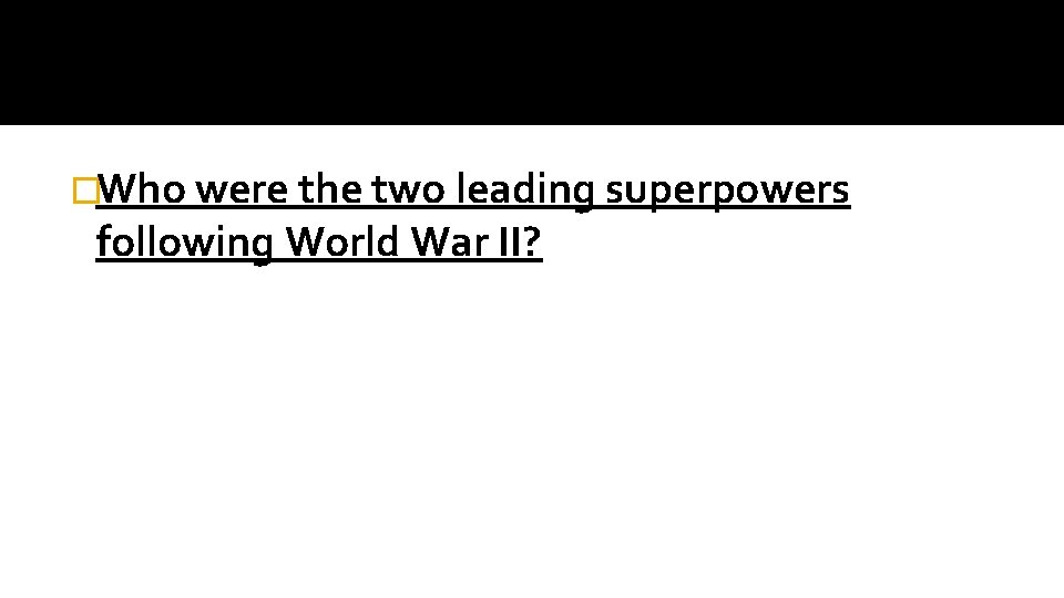 �Who were the two leading superpowers following World War II? 