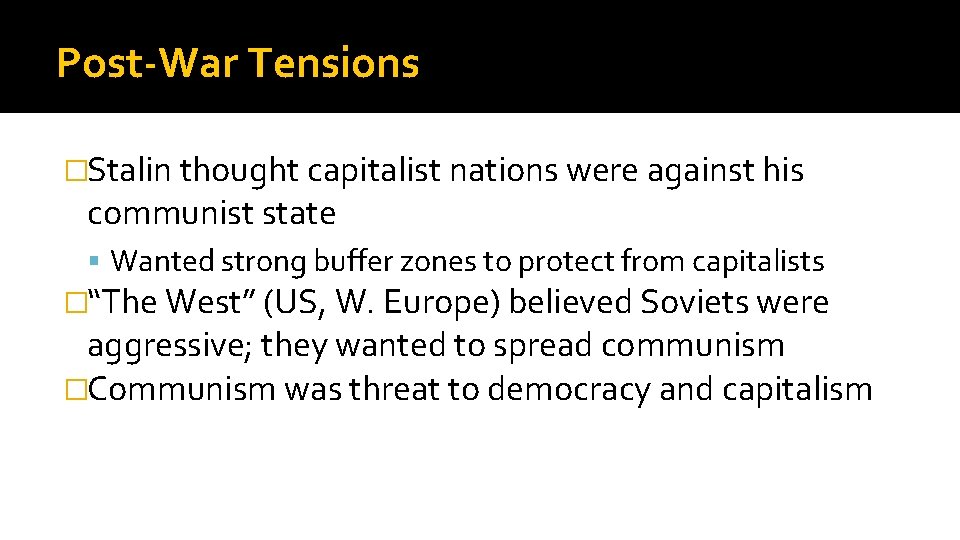 Post-War Tensions �Stalin thought capitalist nations were against his communist state Wanted strong buffer