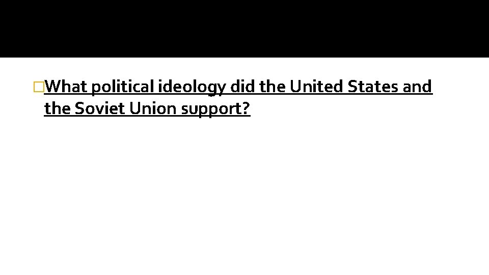 �What political ideology did the United States and the Soviet Union support? 