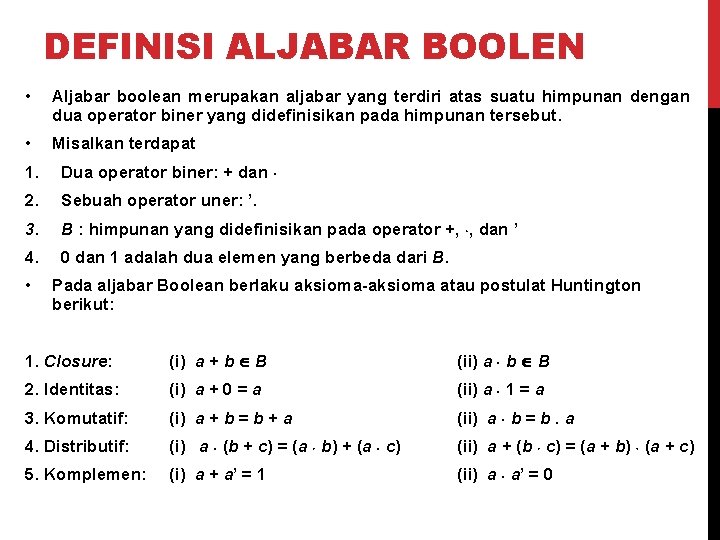 DEFINISI ALJABAR BOOLEN • Aljabar boolean merupakan aljabar yang terdiri atas suatu himpunan dengan