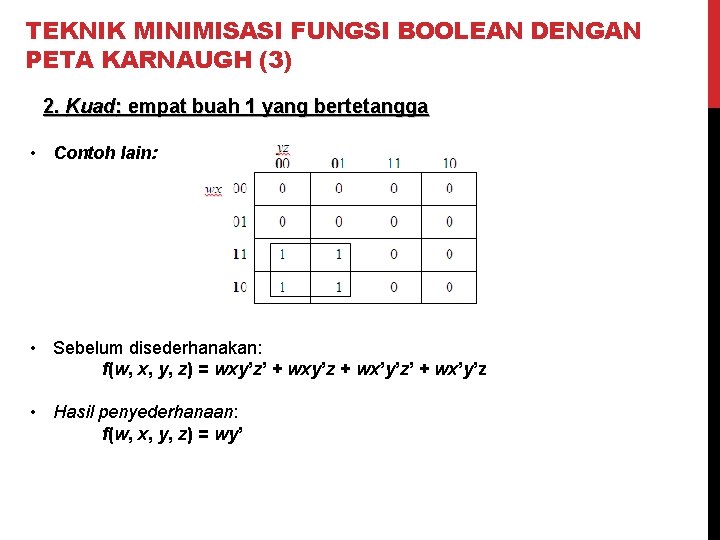 TEKNIK MINIMISASI FUNGSI BOOLEAN DENGAN PETA KARNAUGH (3) 2. Kuad: empat buah 1 yang