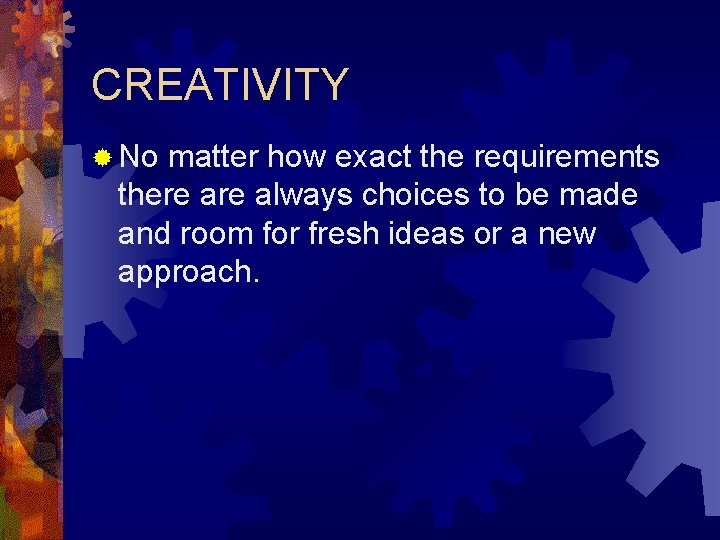 CREATIVITY ® No matter how exact the requirements there always choices to be made