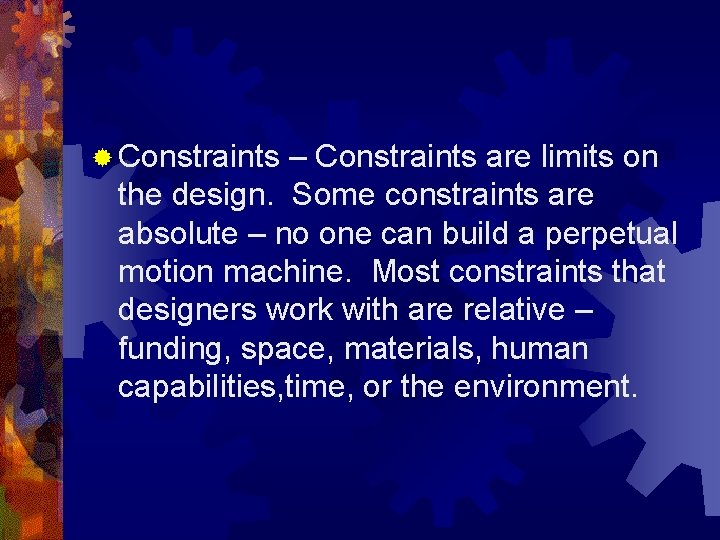 ® Constraints – Constraints are limits on the design. Some constraints are absolute –