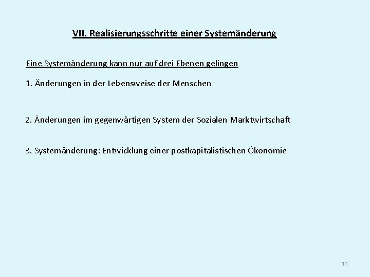 VII. Realisierungsschritte einer Systemänderung Eine Systemänderung kann nur auf drei Ebenen gelingen 1. Änderungen