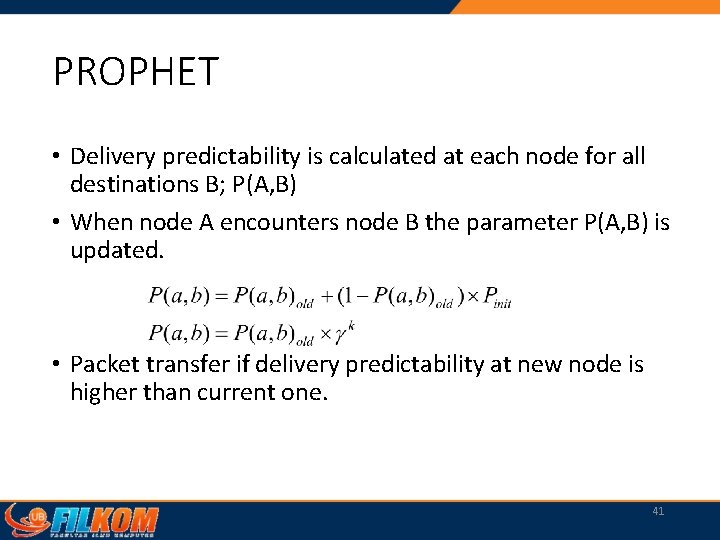 PROPHET • Delivery predictability is calculated at each node for all destinations B; P(A,