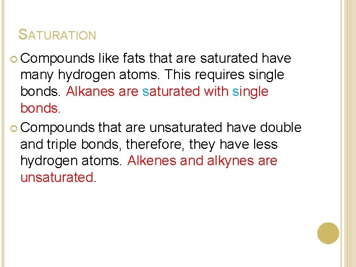 SATURATION Compounds like fats that are saturated have many hydrogen atoms. This requires single SATURATION Compounds like fats that are saturated have many hydrogen atoms. This requires single