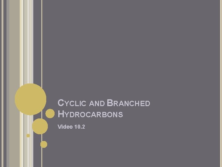 CYCLIC AND BRANCHED HYDROCARBONS Video 10. 2 CYCLIC AND BRANCHED HYDROCARBONS Video 10. 2