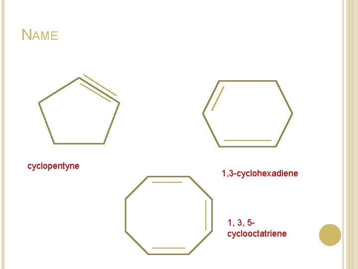 NAME cyclopentyne 1, 3 -cyclohexadiene 1, 3, 5 cyclooctatriene NAME cyclopentyne 1, 3 -cyclohexadiene 1, 3, 5 cyclooctatriene