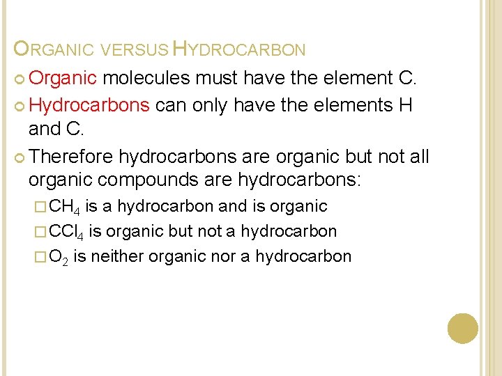 ORGANIC VERSUS HYDROCARBON Organic molecules must have the element C. Hydrocarbons can only have ORGANIC VERSUS HYDROCARBON Organic molecules must have the element C. Hydrocarbons can only have