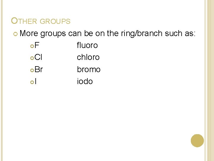 OTHER GROUPS More groups can be on the ring/branch such as: F fluoro Cl OTHER GROUPS More groups can be on the ring/branch such as: F fluoro Cl