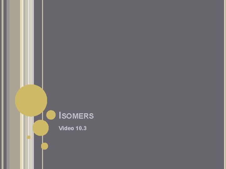 ISOMERS Video 10. 3 ISOMERS Video 10. 3