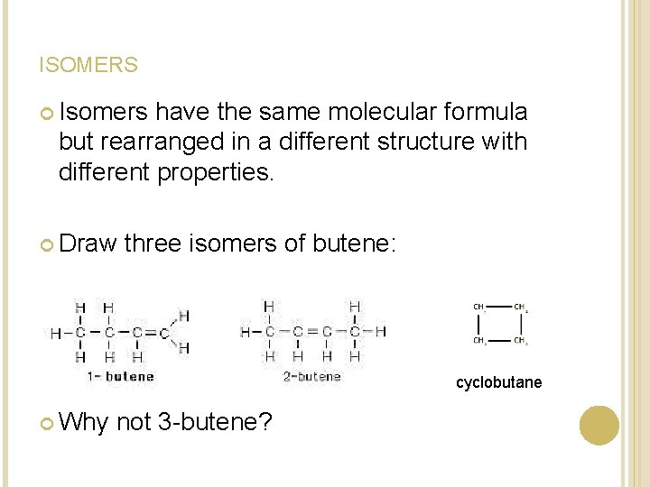 ISOMERS Isomers have the same molecular formula but rearranged in a different structure with ISOMERS Isomers have the same molecular formula but rearranged in a different structure with