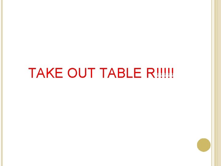 TAKE OUT TABLE R!!!!! TAKE OUT TABLE R!!!!!