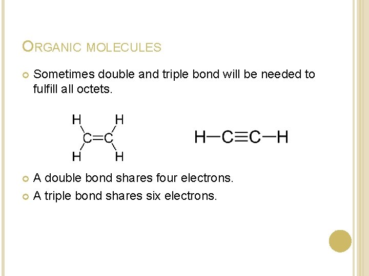 ORGANIC MOLECULES Sometimes double and triple bond will be needed to fulfill all octets. ORGANIC MOLECULES Sometimes double and triple bond will be needed to fulfill all octets.