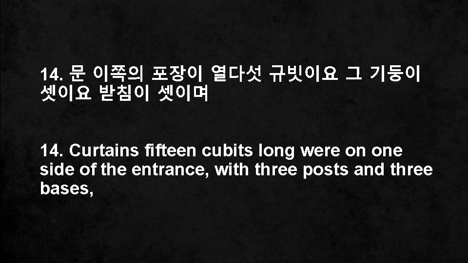 14. 문 이쪽의 포장이 열다섯 규빗이요 그 기둥이 셋이요 받침이 셋이며 14. Curtains fifteen