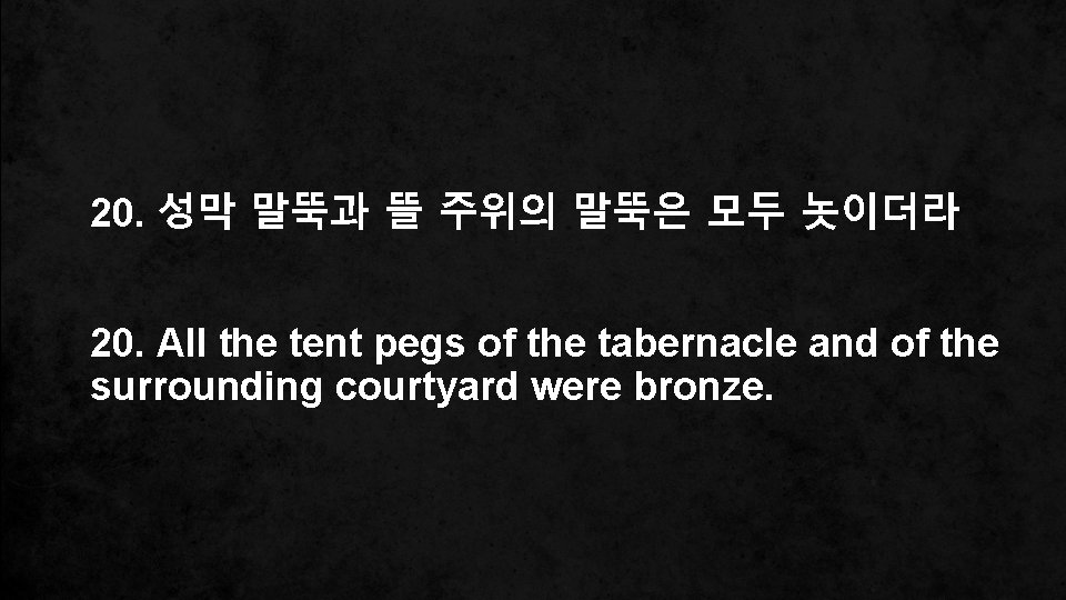 20. 성막 말뚝과 뜰 주위의 말뚝은 모두 놋이더라 20. All the tent pegs of