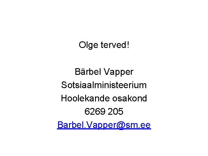 Olge terved! Bärbel Vapper Sotsiaalministeerium Hoolekande osakond 6269 205 Barbel. Vapper@sm. ee 