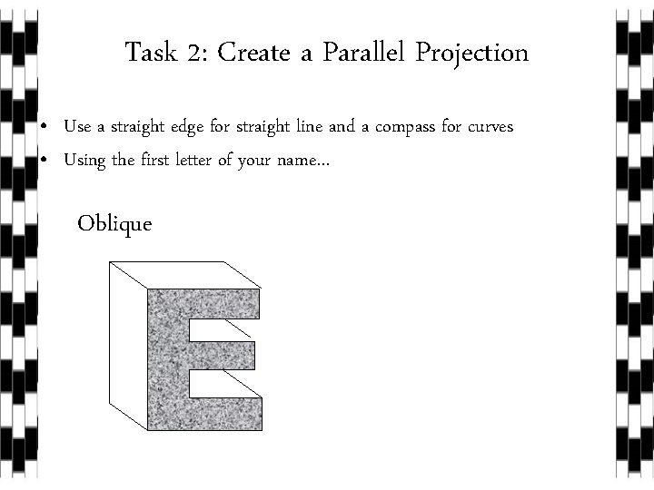 Task 2: Create a Parallel Projection • Use a straight edge for straight line