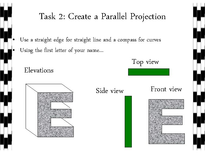 Task 2: Create a Parallel Projection • Use a straight edge for straight line