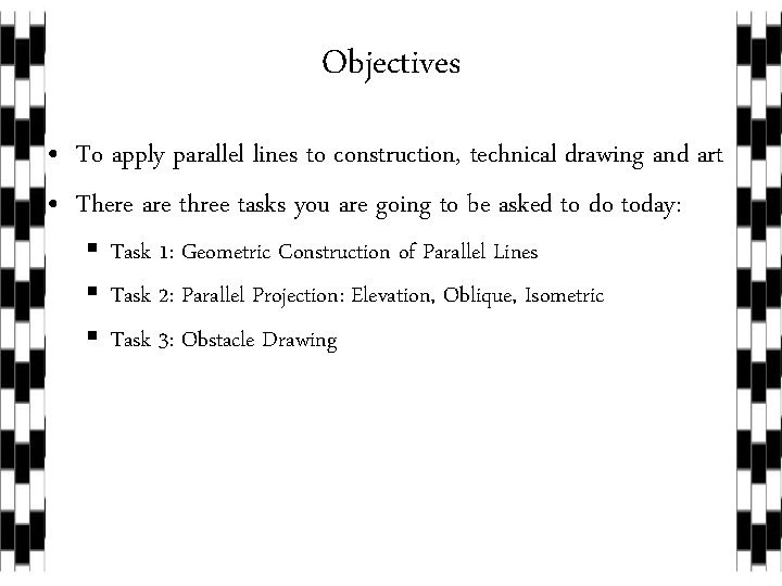 Objectives • To apply parallel lines to construction, technical drawing and art • There