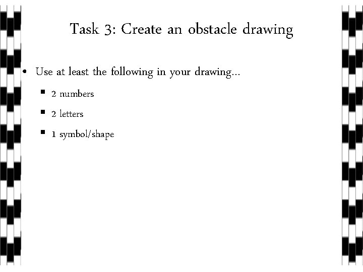 Task 3: Create an obstacle drawing • Use at least the following in your
