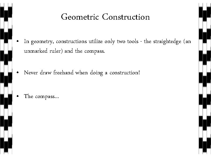 Geometric Construction • In geometry, constructions utilize only two tools - the straightedge (an
