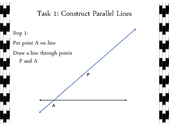 Task 1: Construct Parallel Lines Step 1: Put point A on line Draw a