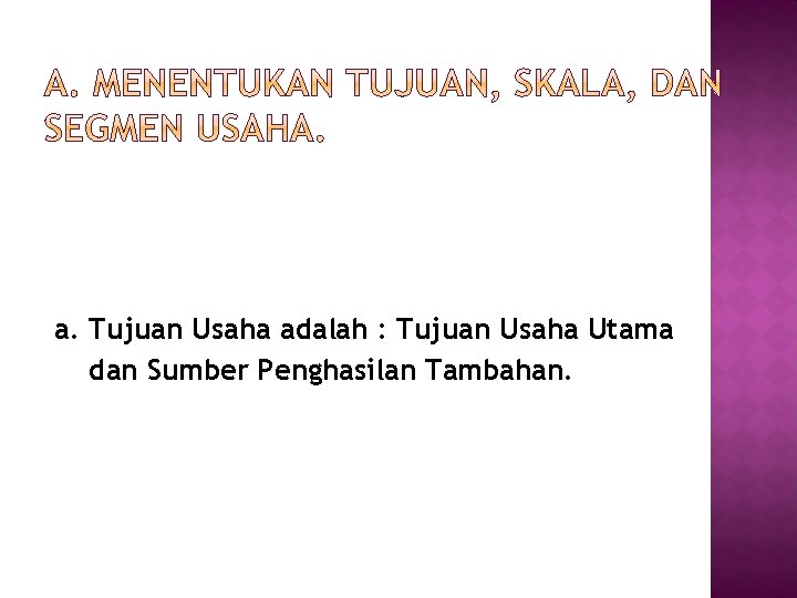 a. Tujuan Usaha adalah : Tujuan Usaha Utama dan Sumber Penghasilan Tambahan. 