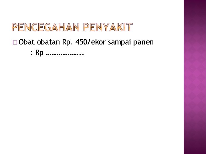 � Obat obatan Rp. 450/ekor sampai panen : Rp ………………. . 