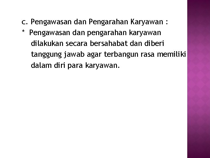 c. Pengawasan dan Pengarahan Karyawan : * Pengawasan dan pengarahan karyawan dilakukan secara bersahabat