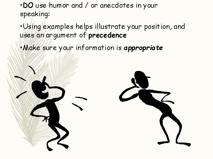  • DO use humor and / or anecdotes in your speaking: • Using