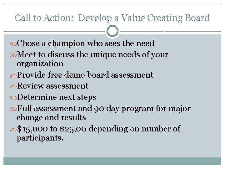 Call to Action: Develop a Value Creating Board Chose a champion who sees the