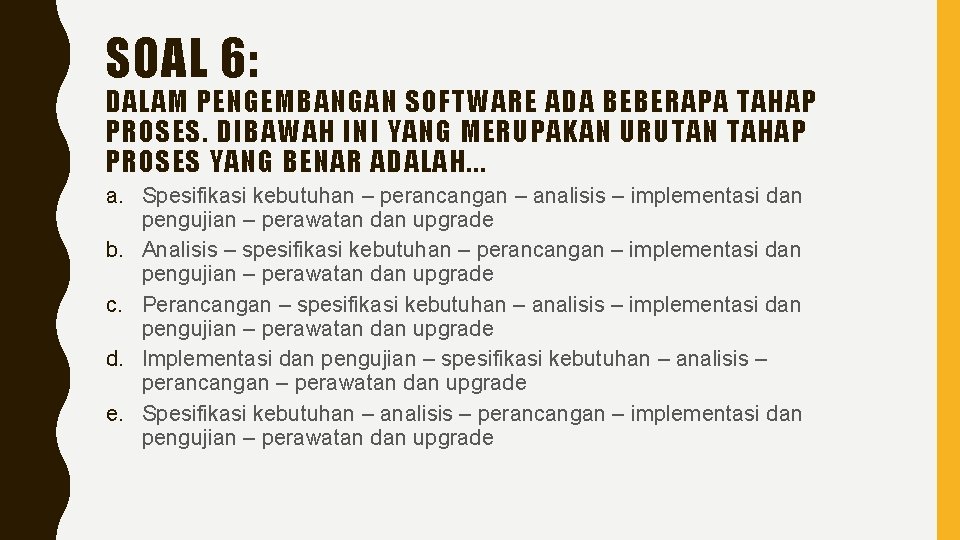 SOAL 6: DALAM PENGEMBANGAN SOFTWARE ADA BEBERAPA TAHAP PROSES. DIBAWAH INI YANG MERUPAKAN URUTAN