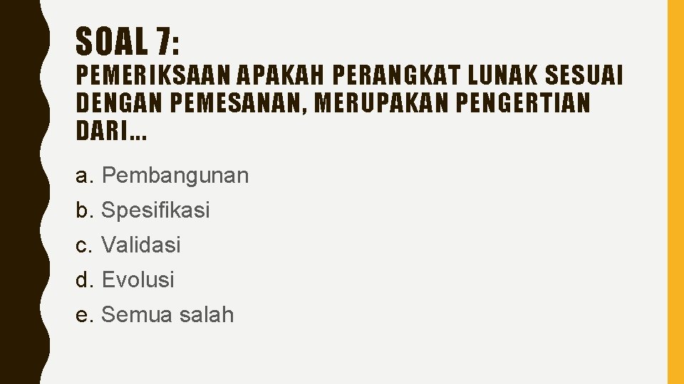 SOAL 7: PEMERIKSAAN APAKAH PERANGKAT LUNAK SESUAI DENGAN PEMESANAN, MERUPAKAN PENGERTIAN DARI. . .