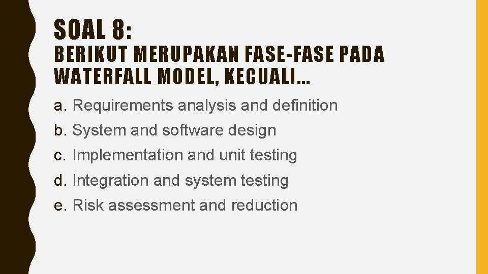 SOAL 8: BERIKUT MERUPAKAN FASE-FASE PADA WATERFALL MODEL, KECUALI. . . a. Requirements analysis