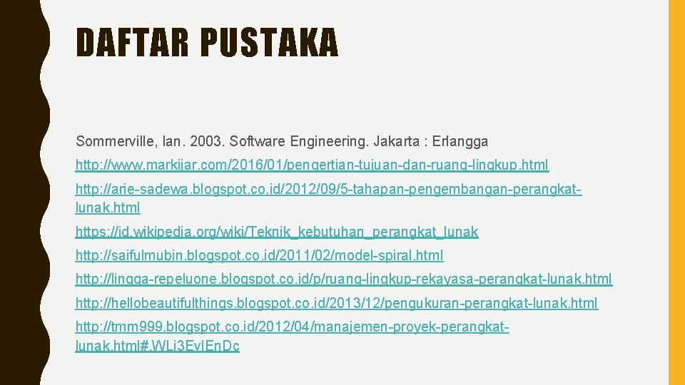 DAFTAR PUSTAKA Sommerville, Ian. 2003. Software Engineering. Jakarta : Erlangga http: //www. markijar. com/2016/01/pengertian-tujuan-dan-ruang-lingkup.