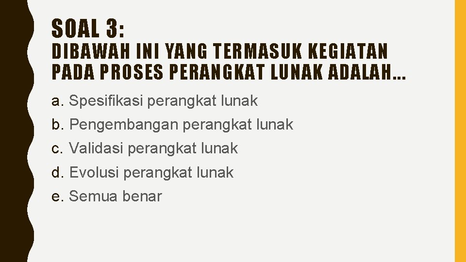 SOAL 3: DIBAWAH INI YANG TERMASUK KEGIATAN PADA PROSES PERANGKAT LUNAK ADALAH. . .