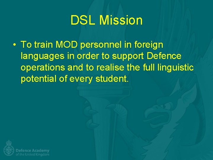 DSL Mission • To train MOD personnel in foreign languages in order to support