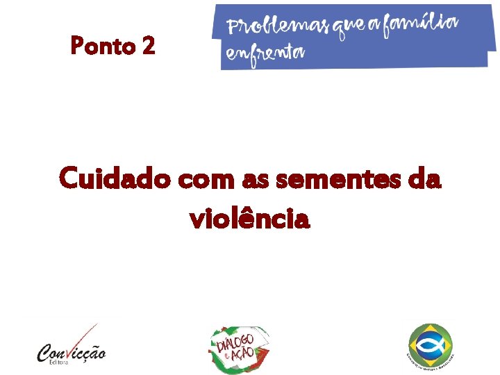 Ponto 2 Cuidado com as sementes da violência Ponto 2 Cuidado com as sementes da violência