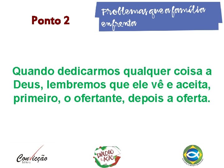 Ponto 2 Quando dedicarmos qualquer coisa a Deus, lembremos que ele vê e aceita, Ponto 2 Quando dedicarmos qualquer coisa a Deus, lembremos que ele vê e aceita,