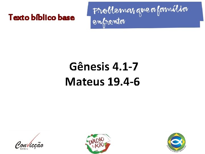 Texto bíblico base Gênesis 4. 1 -7 Mateus 19. 4 -6 Texto bíblico base Gênesis 4. 1 -7 Mateus 19. 4 -6