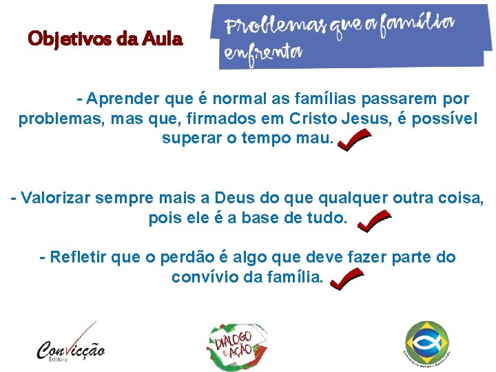 Objetivos da Aula - Aprender que é normal as famílias passarem por problemas, mas Objetivos da Aula - Aprender que é normal as famílias passarem por problemas, mas